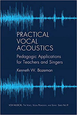 Practical Vocal Acoustics: Pedagogic Applications for Teachers and Singers. (Vox Musicae: the Voice, Vocal Pedagogy, and Song)